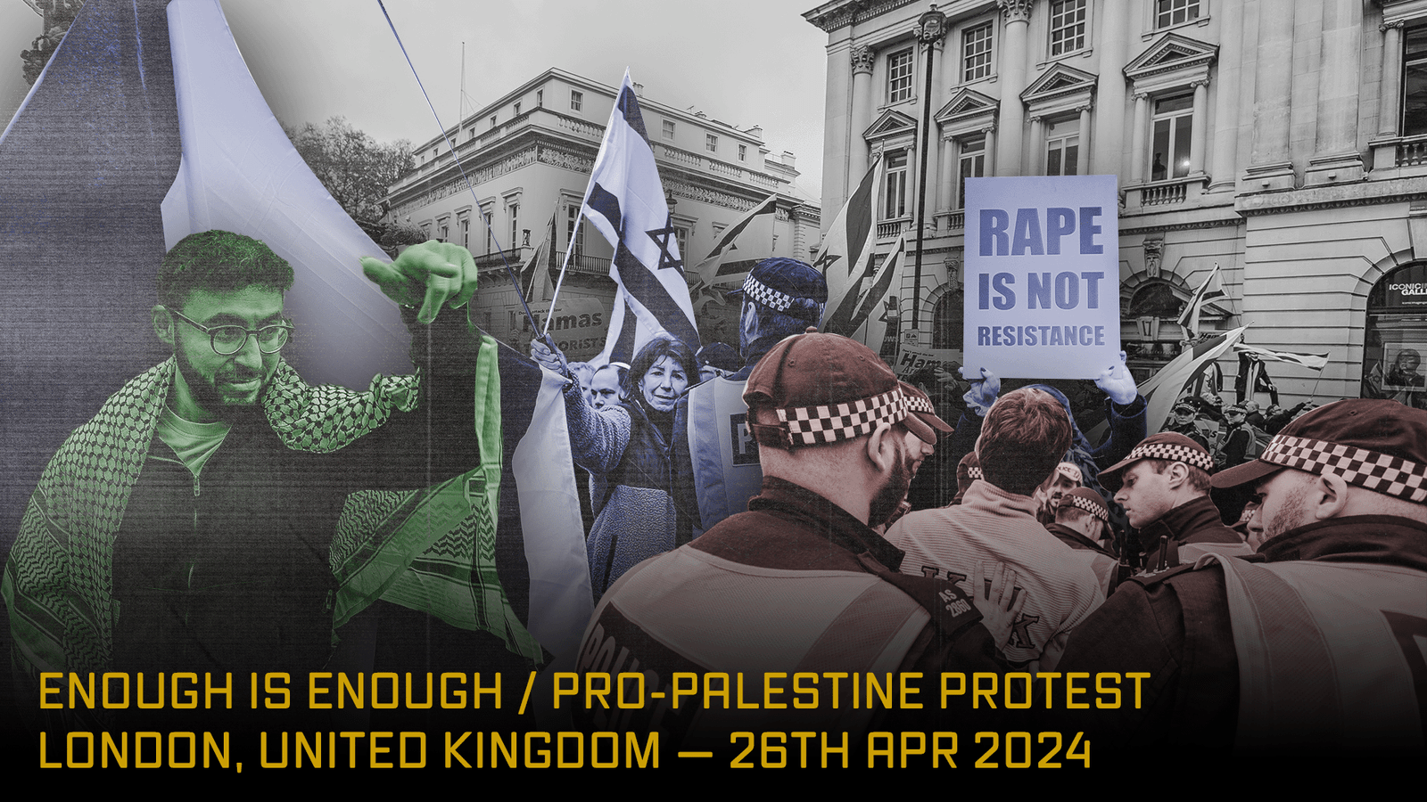 ENOUGH IS ENOUGH / PRO-PALESTINE PROTEST LONDON, UNITED KINGDOM — 26TH APR 2024